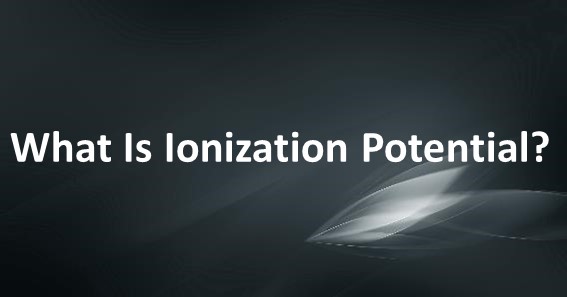 What Is Ionization Potential
